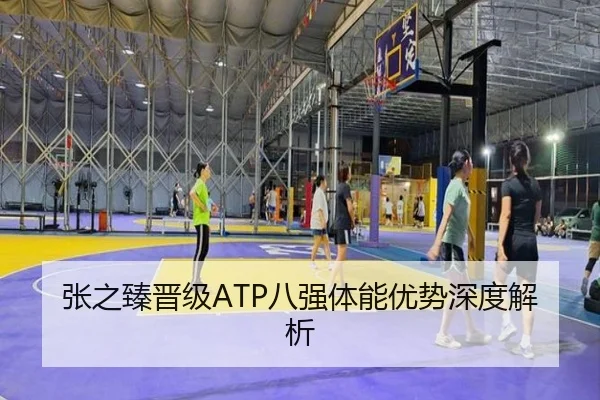 张之臻晋级ATP八强体能优势深度解析